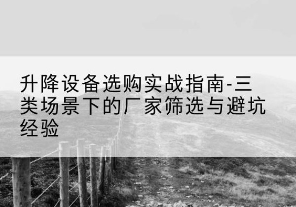 滕州移动式升降机厂家推荐-升降设备选购实战指南-三类场景下的厂家筛选与避坑经验